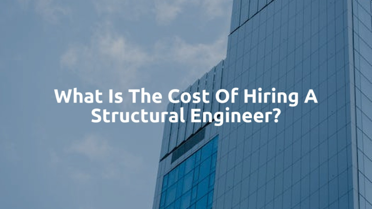 What Is The Cost Of Hiring A Structural Engineer?